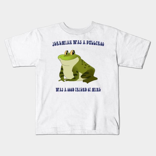 Jeremiah Was a Bullfrog Kids T-Shirt by HyzenthlayRose